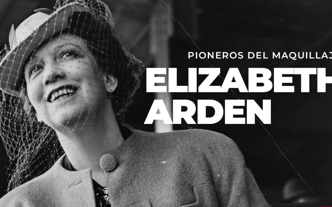 PIONEROS DEL MAQUILLAJE “ELIZABETH ARDEN”