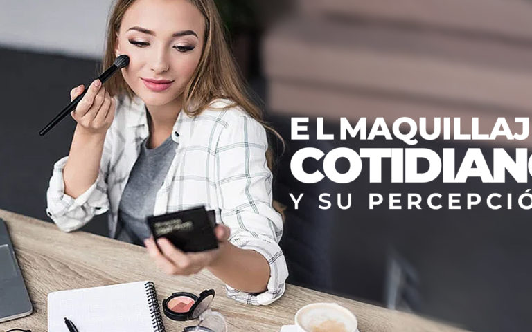 EL MAQUILLAJE COTIDIANO Y SU IMPACTO