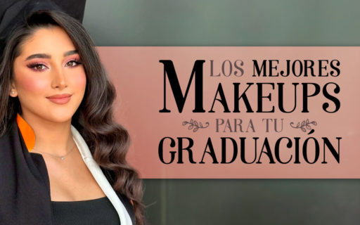 LOS MEJORES MAKEUPS PARA TU GRADUACIÓN