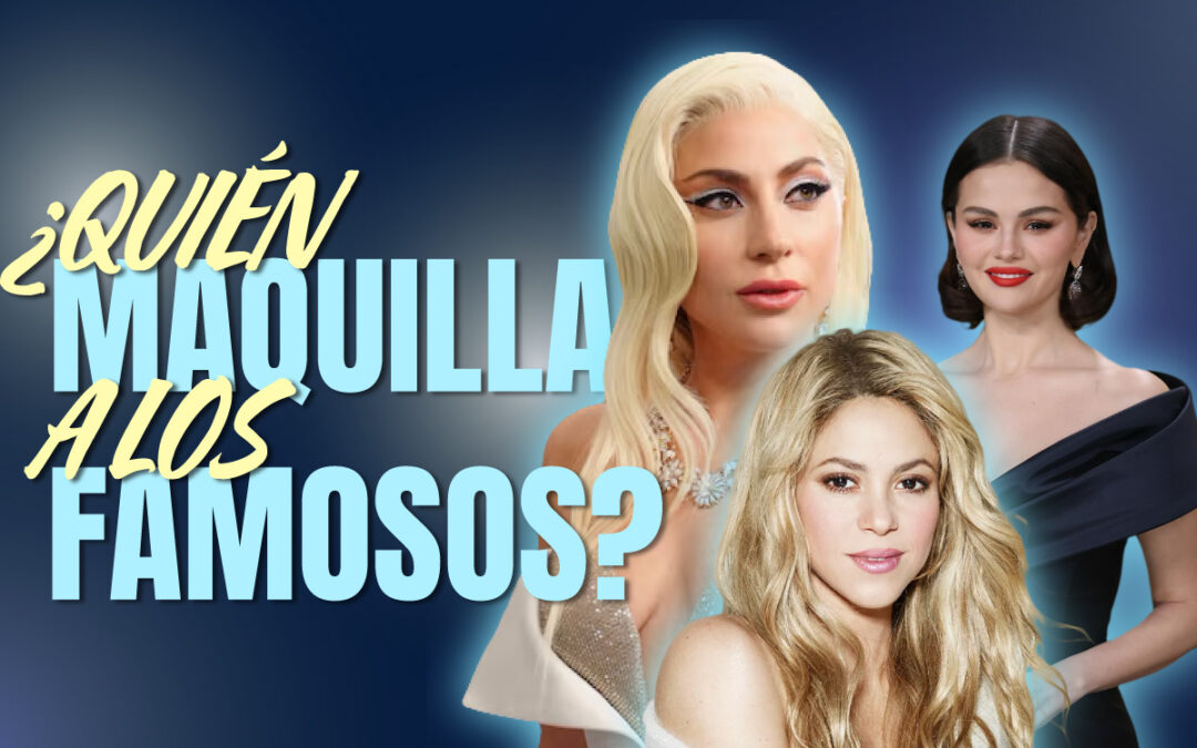 ¿QUIÉN MAQUILLA A LOS FAMOSOS?