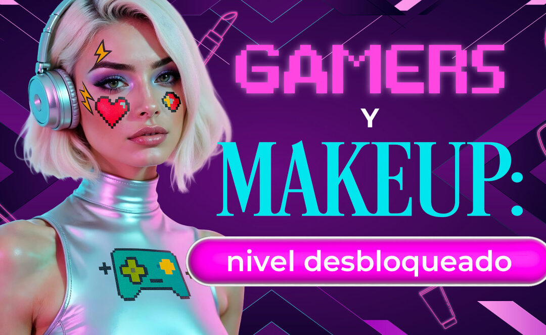 GAMERS Y MAKEUP: NIVEL DESBLOQUEADO