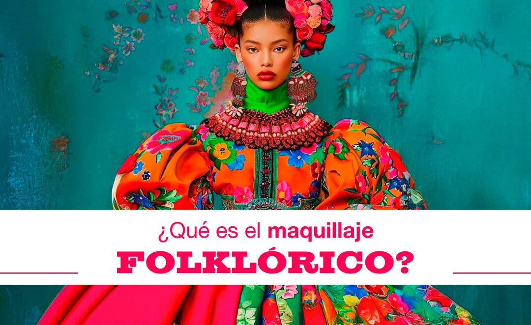 ¿QUÉ ES EL MAQUILLAJE FOLKLÓRICO?