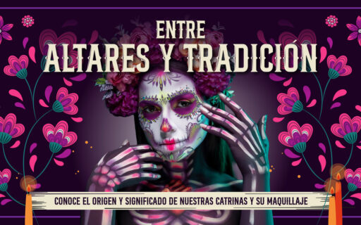“ENTRE ALTARES Y TRADICIÓN” Conoce el origen y significado de nuestras catrinas y su maquillaje