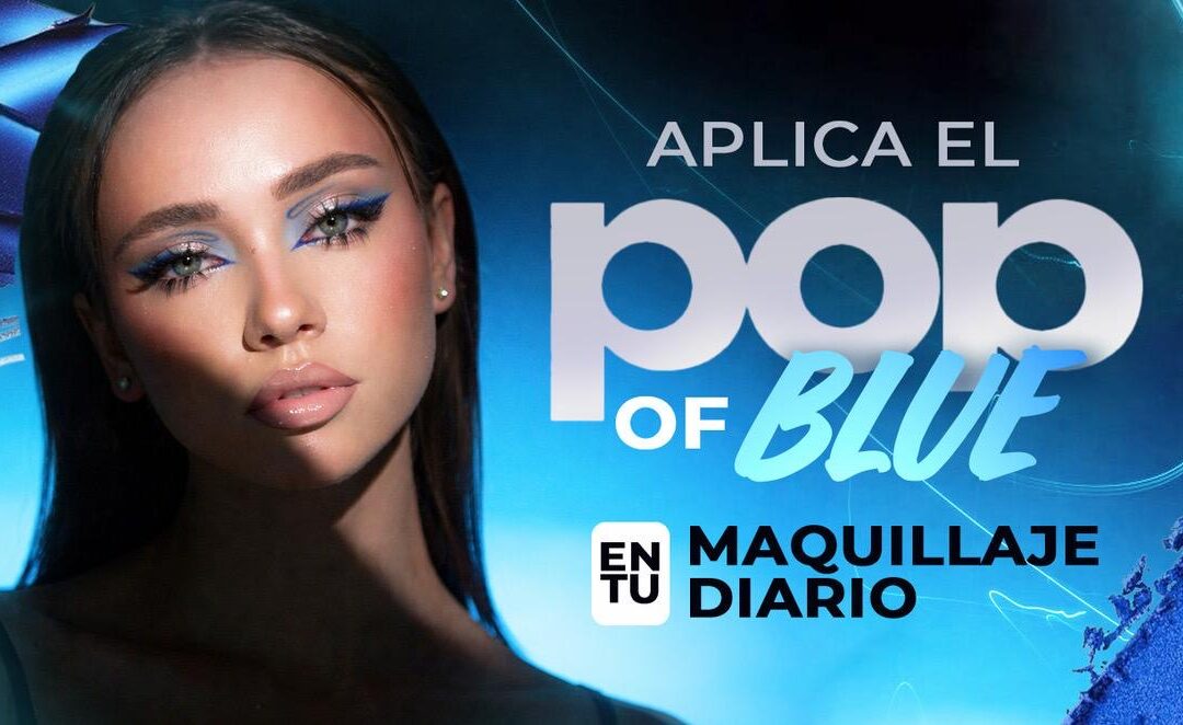 APLICA EL POP OF BLUE EN TU MAQUILLAJE DIARIO